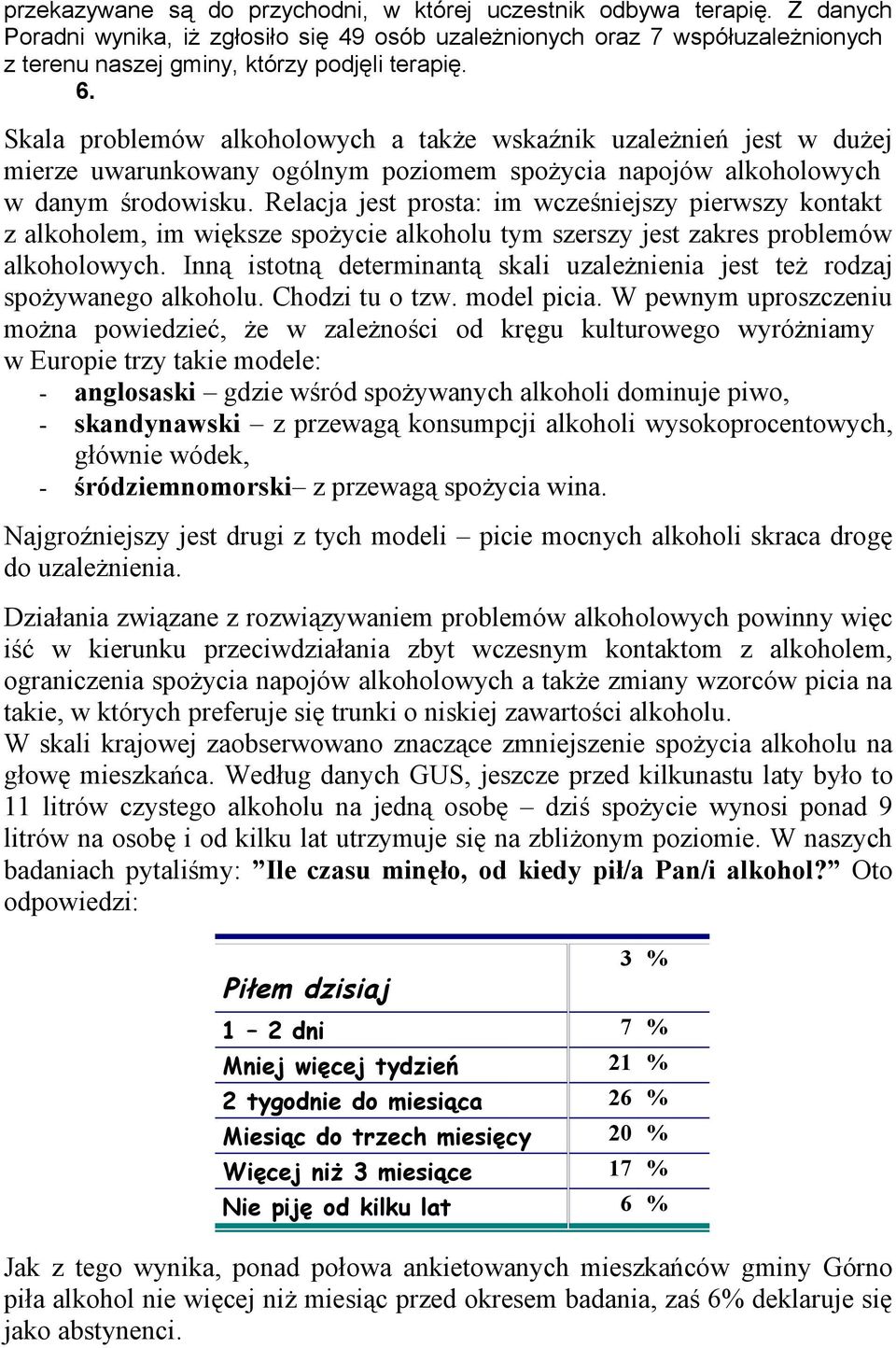 Skala problemów alkoholowych a także wskaźnik uzależnień jest w dużej mierze uwarunkowany ogólnym poziomem spożycia napojów alkoholowych w danym środowisku.