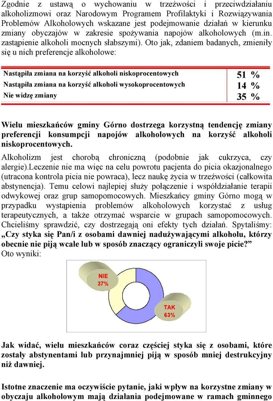 Oto jak, zdaniem badanych, zmieniły się u nich preferencje alkoholowe: Nastąpiła zmiana na korzyść alkoholi niskoprocentowych 51 % Nastąpiła zmiana na korzyść alkoholi wysokoprocentowych 14 % Nie