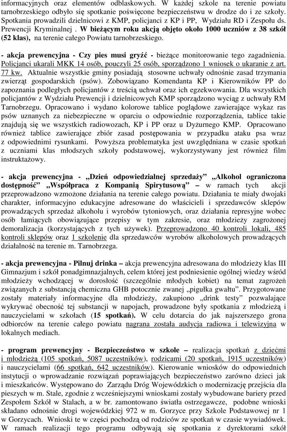 W bieŝącym roku akcją objęto około 1000 uczniów z 38 szkół (52 klas), na terenie całego Powiatu tarnobrzeskiego. - akcja prewencyjna - Czy pies musi gryźć - bieŝące monitorowanie tego zagadnienia.