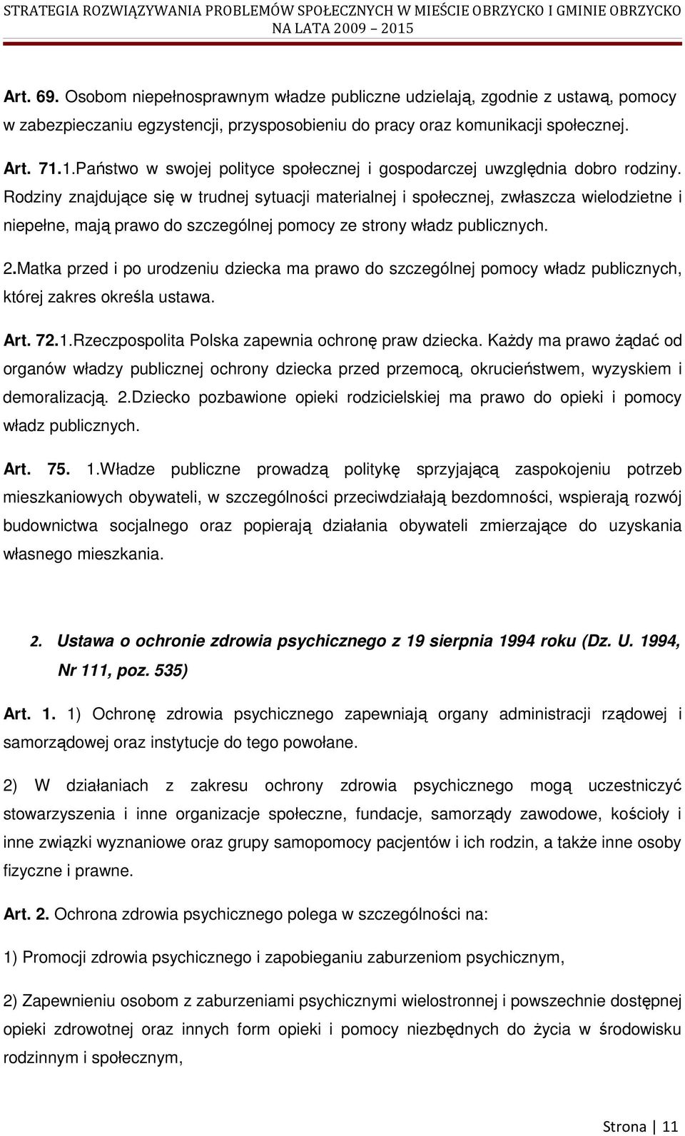 Rodziny znajdujące się w trudnej sytuacji materialnej i społecznej, zwłaszcza wielodzietne i niepełne, mają prawo do szczególnej pomocy ze strony władz publicznych. 2.