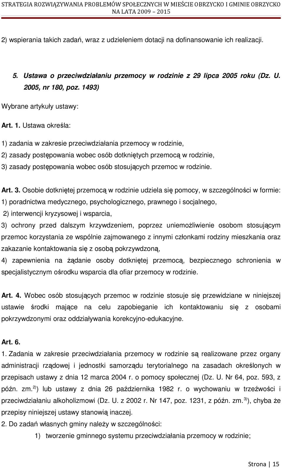 Ustawa określa: 1) zadania w zakresie przeciwdziałania przemocy w rodzinie, 2) zasady postępowania wobec osób dotkniętych przemocą w rodzinie, 3) zasady postępowania wobec osób stosujących przemoc w