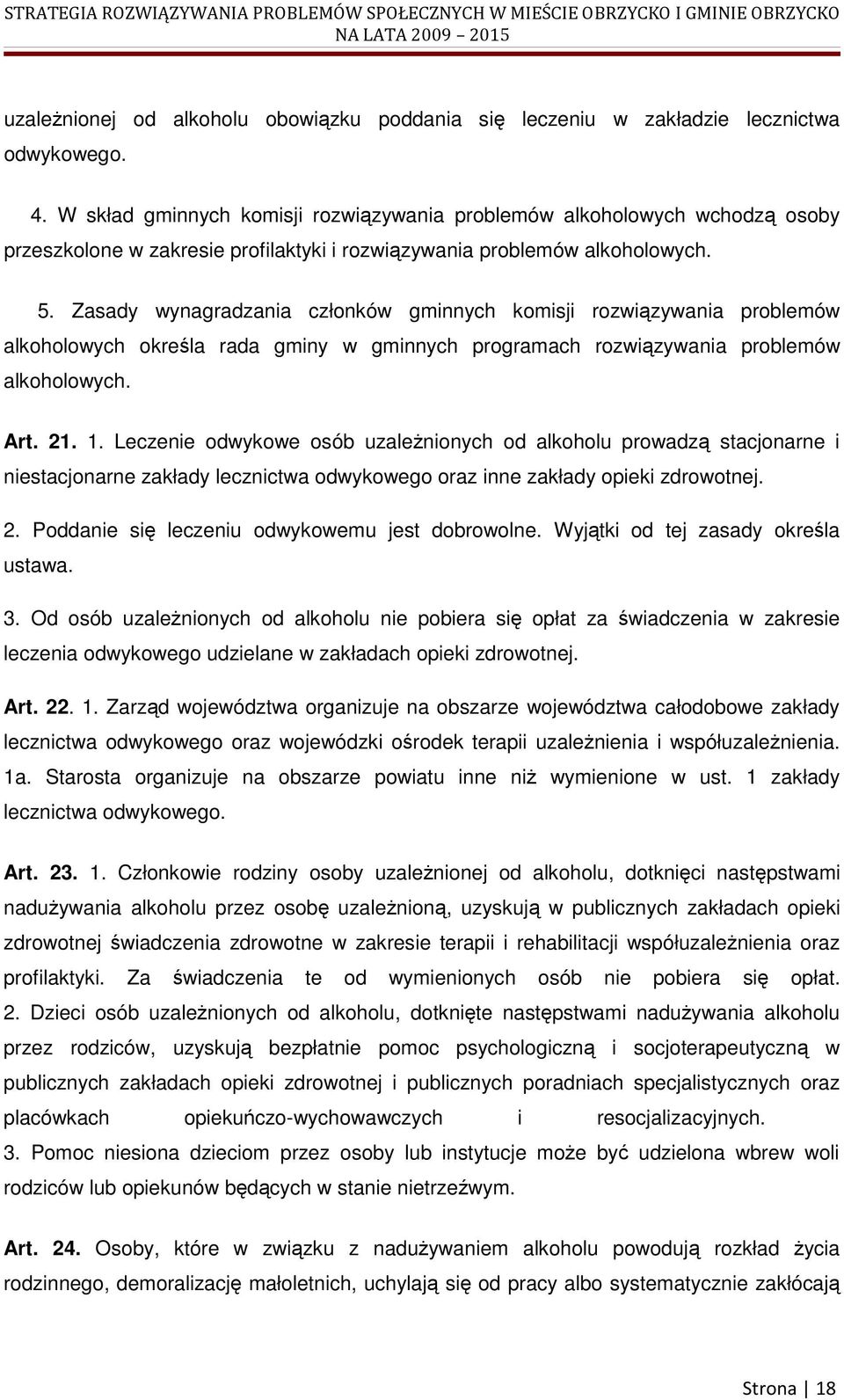 Zasady wynagradzania członków gminnych komisji rozwiązywania problemów alkoholowych określa rada gminy w gminnych programach rozwiązywania problemów alkoholowych. Art. 21. 1.