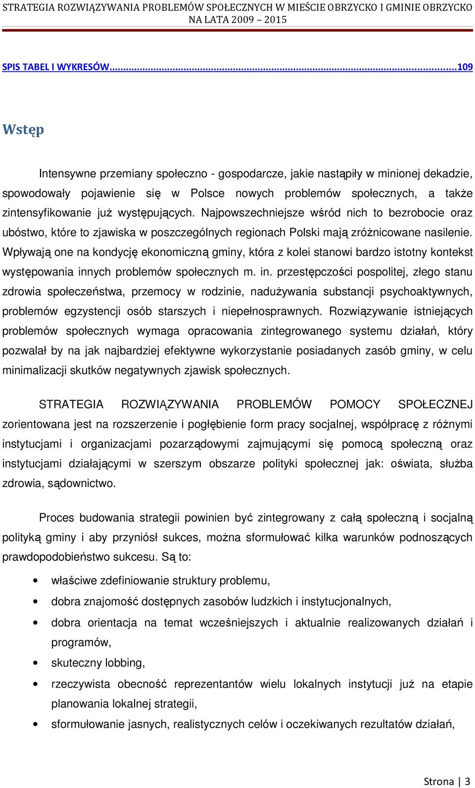 występujących. Najpowszechniejsze wśród nich to bezrobocie oraz ubóstwo, które to zjawiska w poszczególnych regionach Polski mają zróŝnicowane nasilenie.