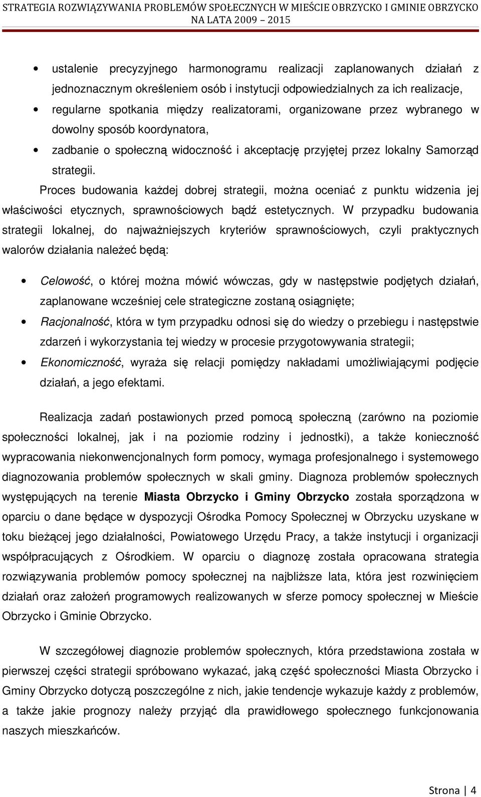 Proces budowania kaŝdej dobrej strategii, moŝna oceniać z punktu widzenia jej właściwości etycznych, sprawnościowych bądź estetycznych.