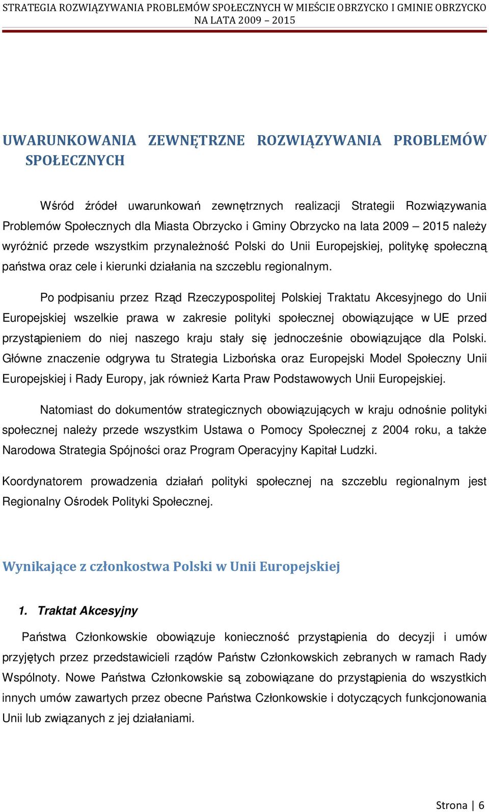 Po podpisaniu przez Rząd Rzeczypospolitej Polskiej Traktatu Akcesyjnego do Unii Europejskiej wszelkie prawa w zakresie polityki społecznej obowiązujące w UE przed przystąpieniem do niej naszego kraju