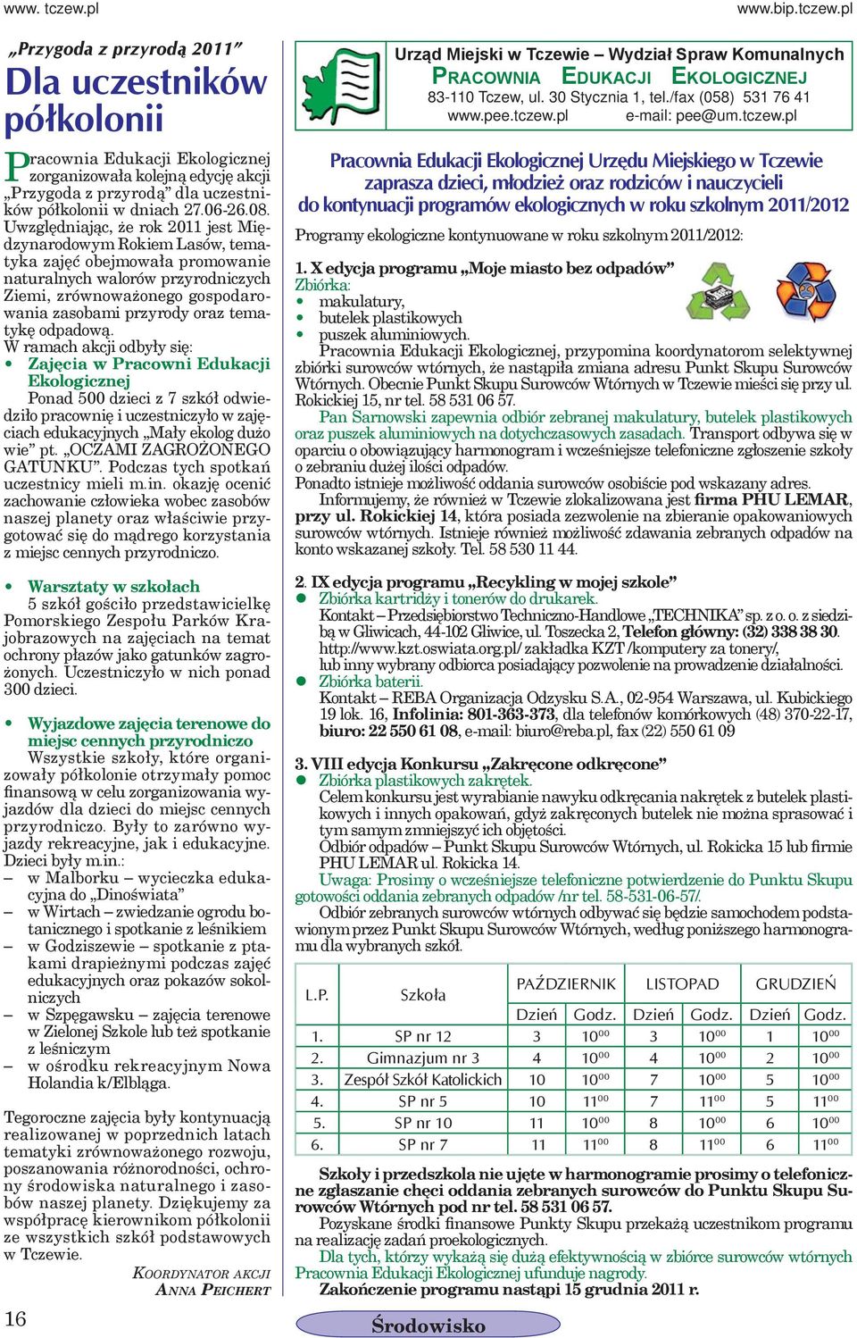 tematykę odpadową. W ramach akcji odbyły się: Zajęcia w Pracowni Edukacji Ekologicznej Ponad 500 dzieci z 7 szkół odwiedziło pracownię i uczestniczyło w zajęciach edukacyjnych Mały ekolog dużo wie pt.