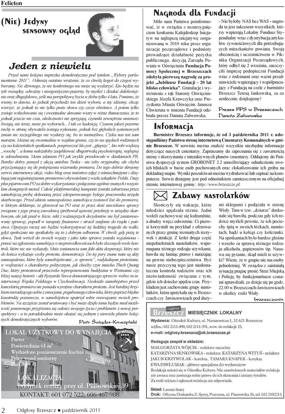 Kto bêdzie na tyle rozs¹dny, odwa ny i nieegoistyczno-pazerny, by myœleæ i dzia³aæ dalekosiê - nie oraz d³ugofalowo, jeœli ma perspektywê bycia u ³obu tylko 4 lata.