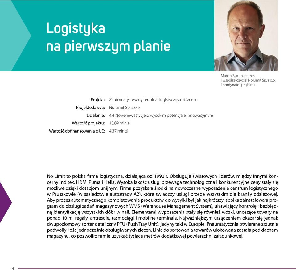 Obsługuje światowych liderów, między innymi koncerny Inditex, H&M, Puma i Hella. Wysoka jakość usług, przewaga technologiczna i konkurencyjne ceny stały się możliwe dzięki dotacjom unijnym.