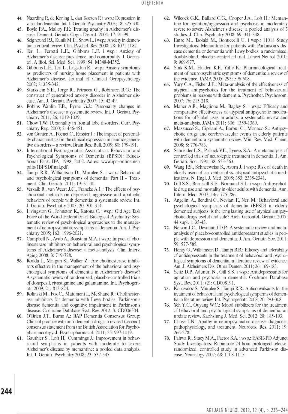 , Ferretti L.E., Gibbons L.E. i wsp.: Anxiety of Alzheimer s disease: prevalence, and comorbidity. J. Gerontol. A Biol. Sci. Med. Sci. 1999; 54: M348-M352. 48. Gibbons L.E., Teri L., Logsdon R. i wsp.: Anxiety symptoms as predictors of nursing home placement in patients with Alzheimer s disease.