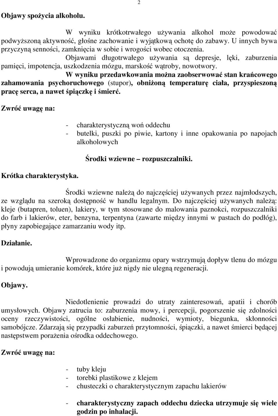 Objawami długotrwałego używania są depresje, lęki, zaburzenia pamięci, impotencja, uszkodzenia mózgu, marskość wątroby, nowotwory.