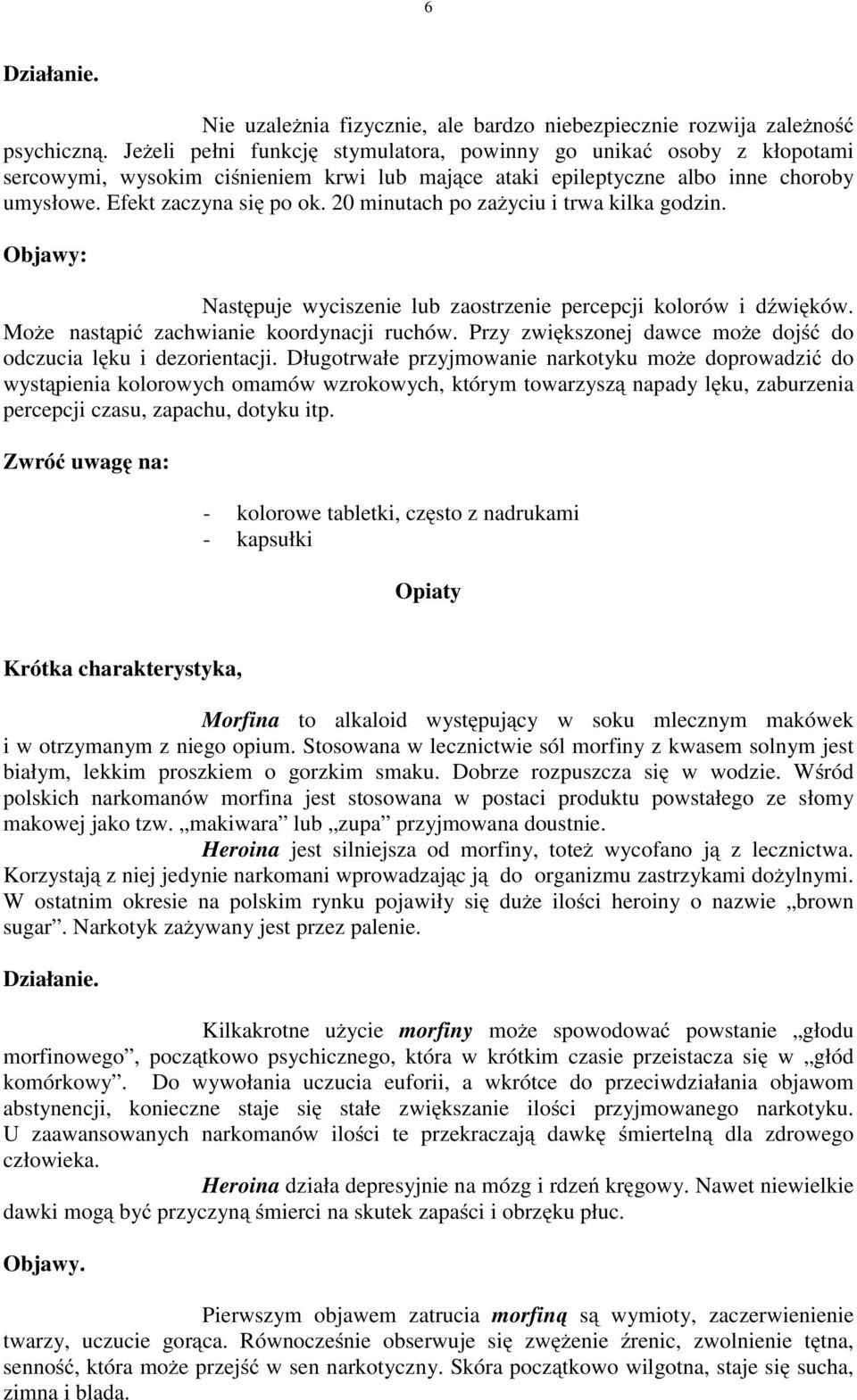 20 minutach po zażyciu i trwa kilka godzin. Objawy: Następuje wyciszenie lub zaostrzenie percepcji kolorów i dźwięków. Może nastąpić zachwianie koordynacji ruchów.