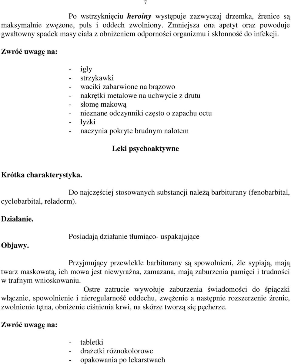 - igły - strzykawki - waciki zabarwione na brązowo - nakrętki metalowe na uchwycie z drutu - słomę makową - nieznane odczynniki często o zapachu octu - łyżki - naczynia pokryte brudnym nalotem Leki