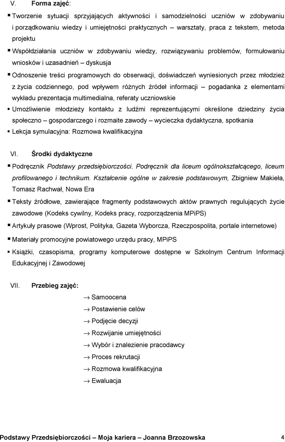 z życia codziennego, pod wpływem różnych źródeł informacji pogadanka z elementami wykładu prezentacja multimedialna, referaty uczniowskie Umożliwienie młodzieży kontaktu z ludźmi reprezentującymi