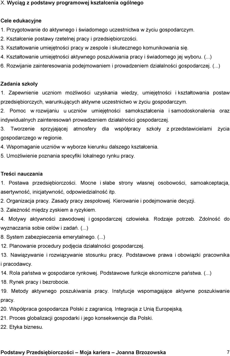 Kształtowanie umiejętności aktywnego poszukiwania pracy i świadomego jej wyboru. (...) 6. Rozwijanie zainteresowania podejmowaniem i prowadzeniem działalności gospodarczej. (...) Zadania szkoły 1.