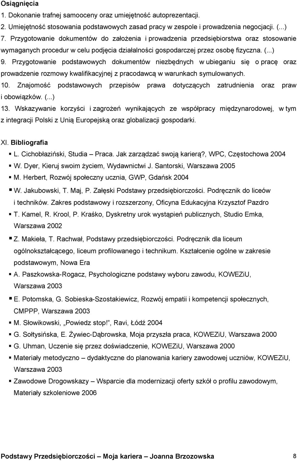 Przygotowanie podstawowych dokumentów niezbędnych w ubieganiu się o pracę oraz prowadzenie rozmowy kwalifikacyjnej z pracodawcą w warunkach symulowanych. 10.