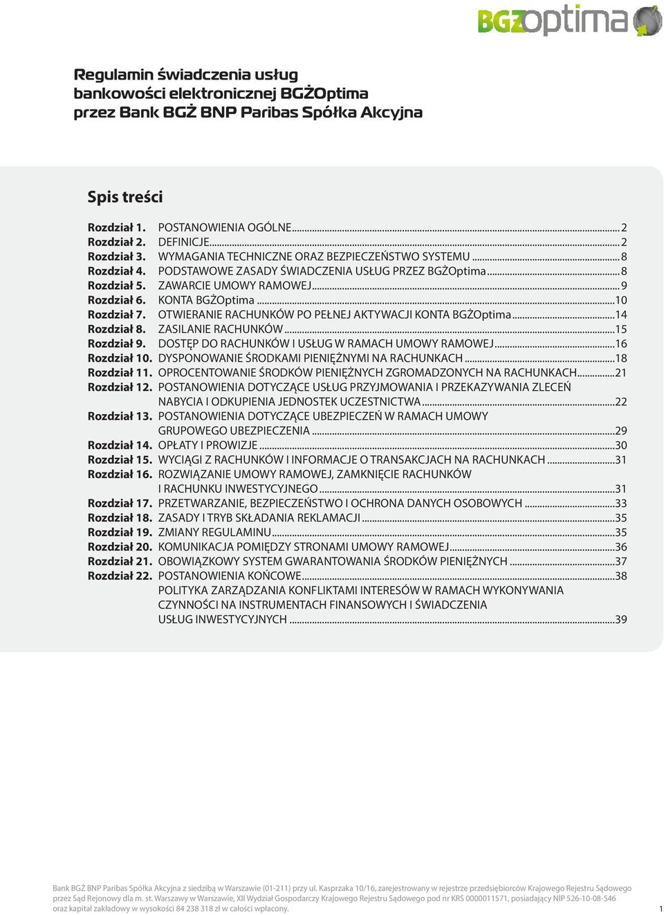 ..10 Rozdział 7. OTWIERANIE RACHUNKÓW PO PEŁNEJ AKTYWACJI KONTA BGŻOptima...14 Rozdział 8. ZASILANIE RACHUNKÓW...15 Rozdział 9. DOSTĘP DO RACHUNKÓW I USŁUG W RAMACH UMOWY RAMOWEJ...16 Rozdział 10.