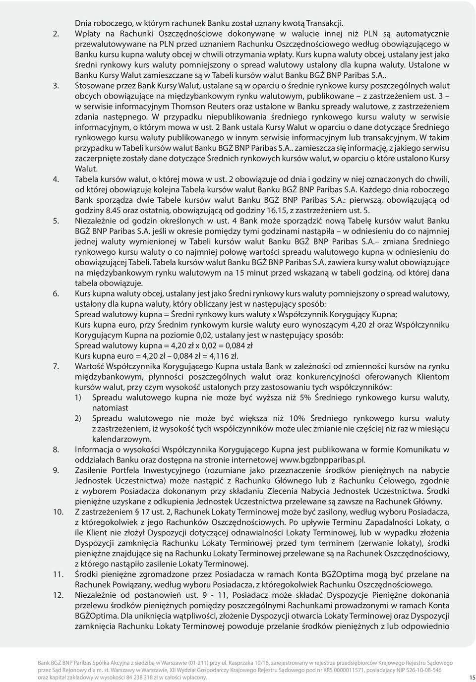 waluty obcej w chwili otrzymania wpłaty. Kurs kupna waluty obcej, ustalany jest jako średni rynkowy kurs waluty pomniejszony o spread walutowy ustalony dla kupna waluty.