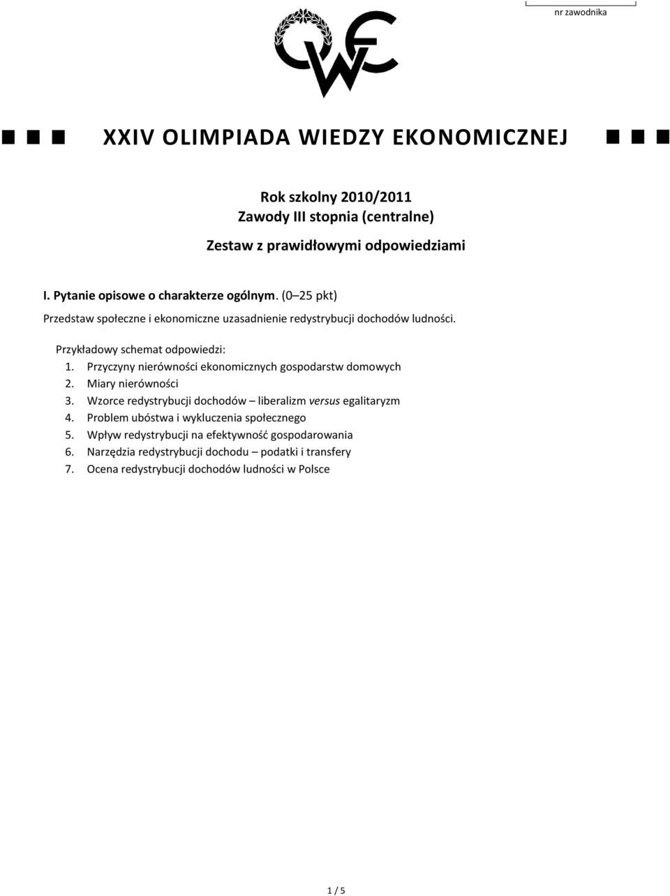 Przyczyny nierówności ekonomicznych gospodarstw domowych 2. Miary nierówności 3. Wzorce redystrybucji dochodów liberalizm versus egalitaryzm 4.