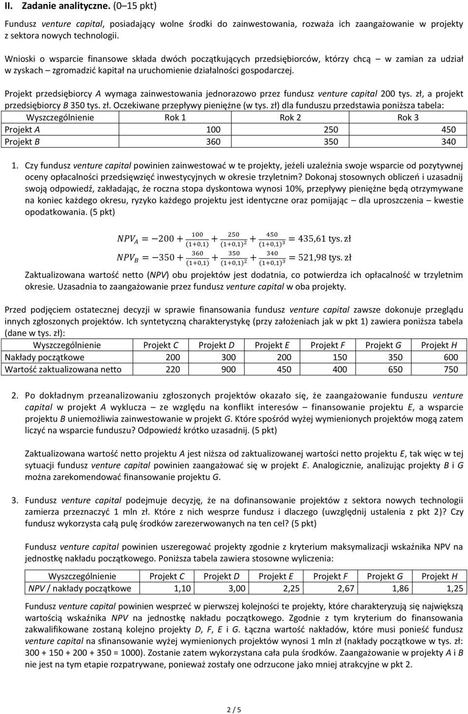 Projekt przedsiębiorcy A wymaga zainwestowania jednorazowo przez fundusz venture capital 200 tys. zł, a projekt przedsiębiorcy B 350 tys. zł. Oczekiwane przepływy pieniężne (w tys.