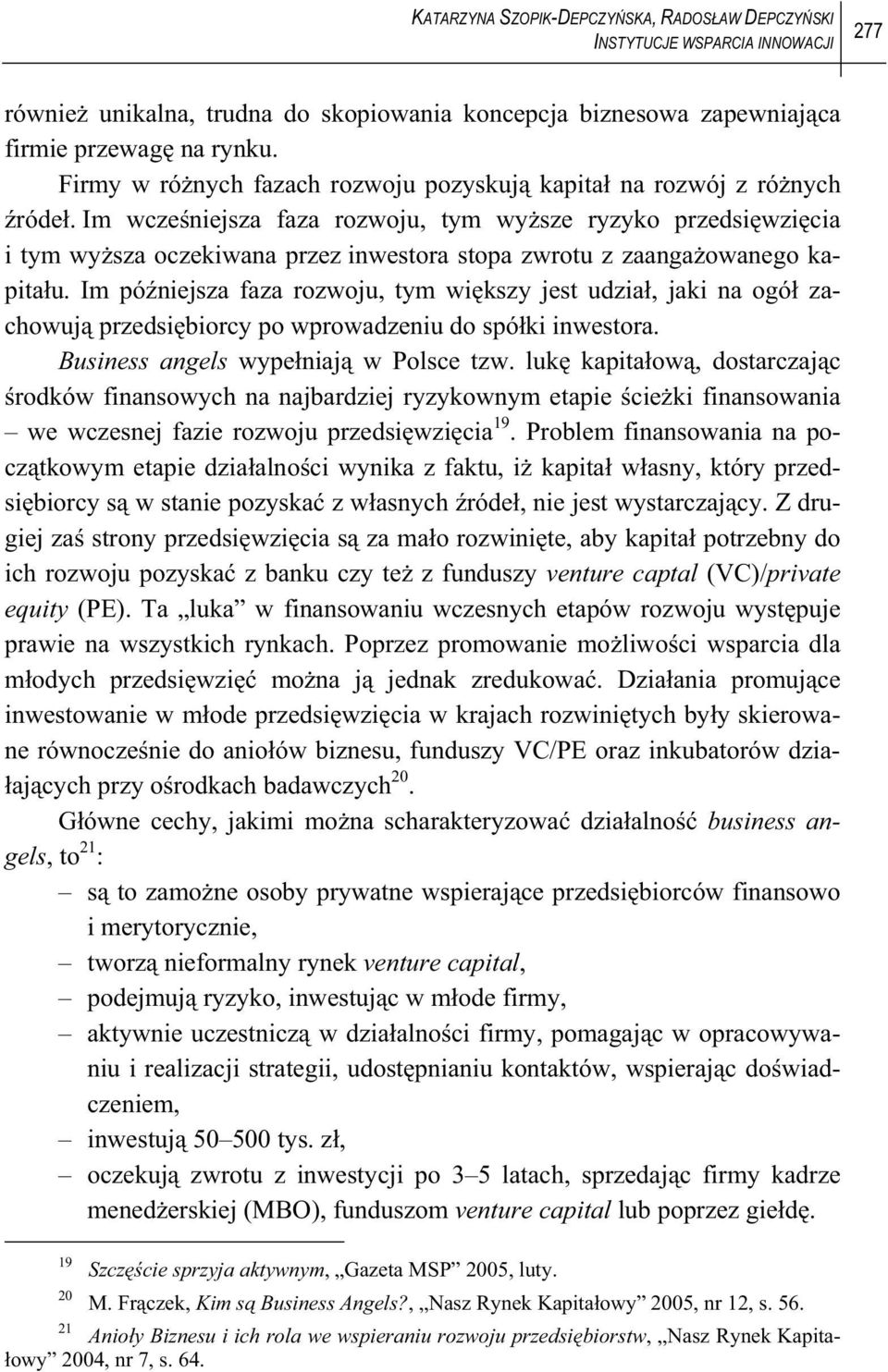 Im wcze niejsza faza rozwoju, tym wy sze ryzyko przedsi wzi cia i tym wy sza oczekiwana przez inwestora stopa zwrotu z zaanga owanego kapita u.