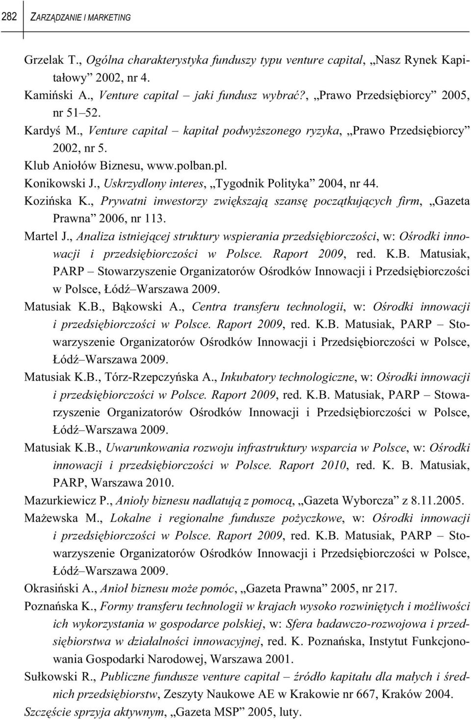 , Uskrzydlony interes, Tygodnik Polityka 2004, nr 44. Kozi ska K., Prywatni inwestorzy zwi kszaj szans pocz tkuj cych firm, Gazeta Prawna 2006, nr 113. Martel J.