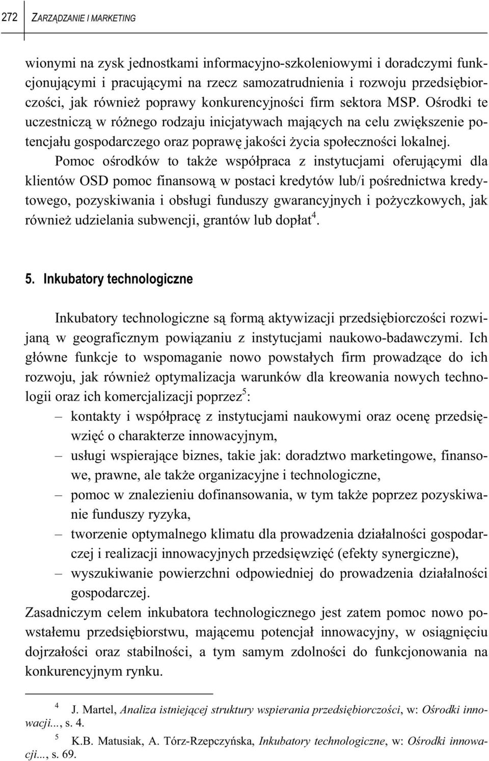 Pomoc o rodków to tak e wspó praca z instytucjami oferuj cymi dla klientów OSD pomoc finansow w postaci kredytów lub/i po rednictwa kredytowego, pozyskiwania i obs ugi funduszy gwarancyjnych i po