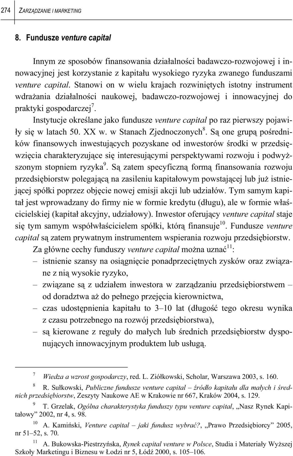 Stanowi on w wielu krajach rozwini tych istotny instrument wdra ania dzia alno ci naukowej, badawczo-rozwojowej i innowacyjnej do praktyki gospodarczej 7.