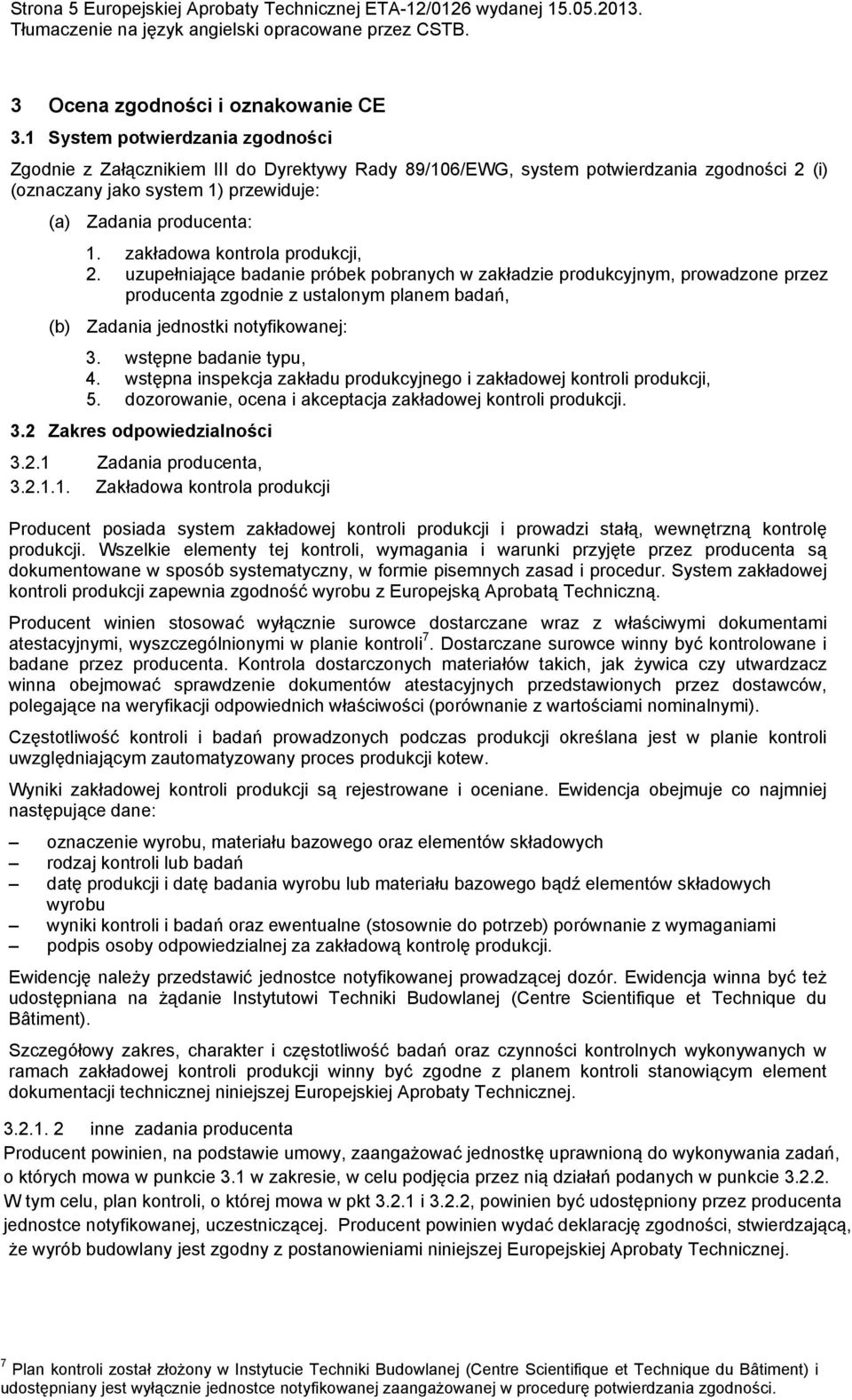 zakładowa kontrola produkcji, 2. uzupełniające badanie próbek pobranych w zakładzie produkcyjnym, prowadzone przez producenta zgodnie z ustalonym planem badań, (b) Zadania jednostki notyfikowanej: 3.