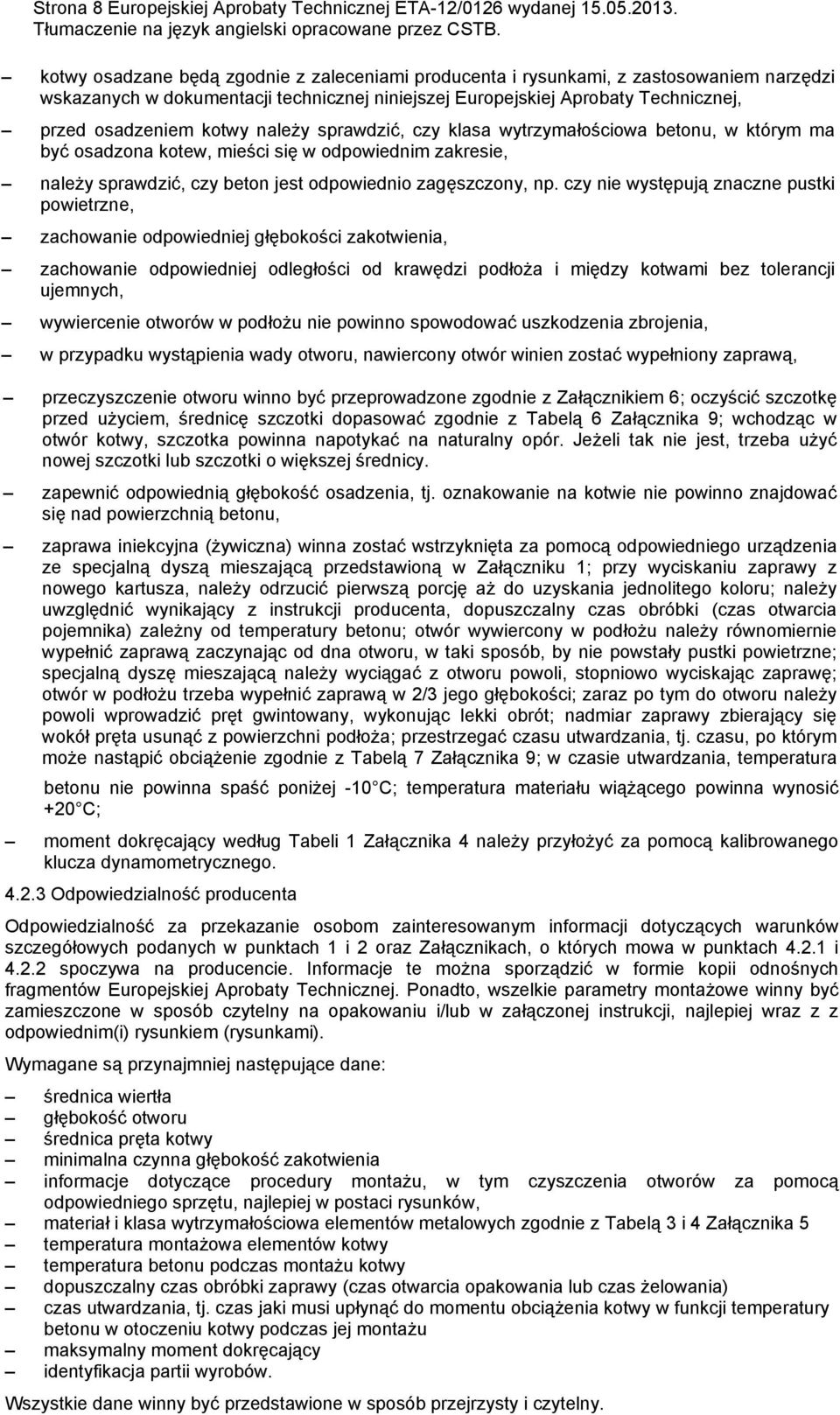 należy sprawdzić, czy klasa wytrzymałościowa betonu, w którym ma być osadzona kotew, mieści się w odpowiednim zakresie, należy sprawdzić, czy beton jest odpowiednio zagęszczony, np.