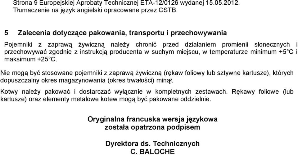 producenta w suchym miejscu, w temperaturze minimum +5 C i maksimum +25 C.