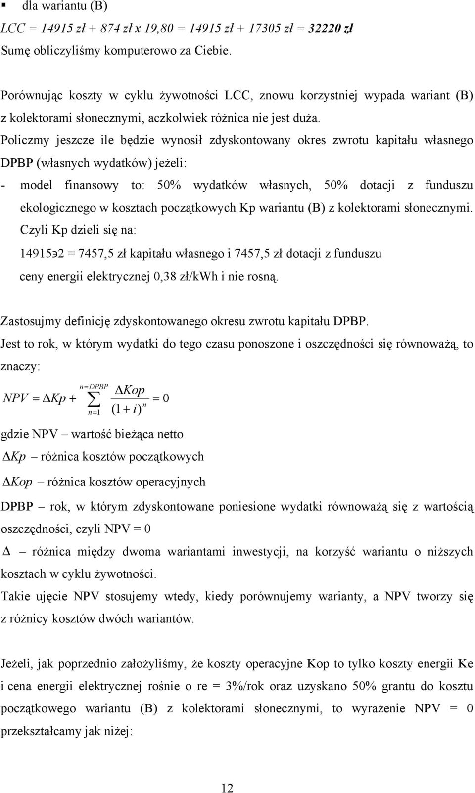 Policzmy jszcz il będzi wyosił zdyskotoway okrs zwrotu kapitału własgo DPBP (własych wydatków) jżli: - modl fiasowy to: 50% wydatków własych, 50% dotacji z fuduszu kologiczgo w kosztach początkowych