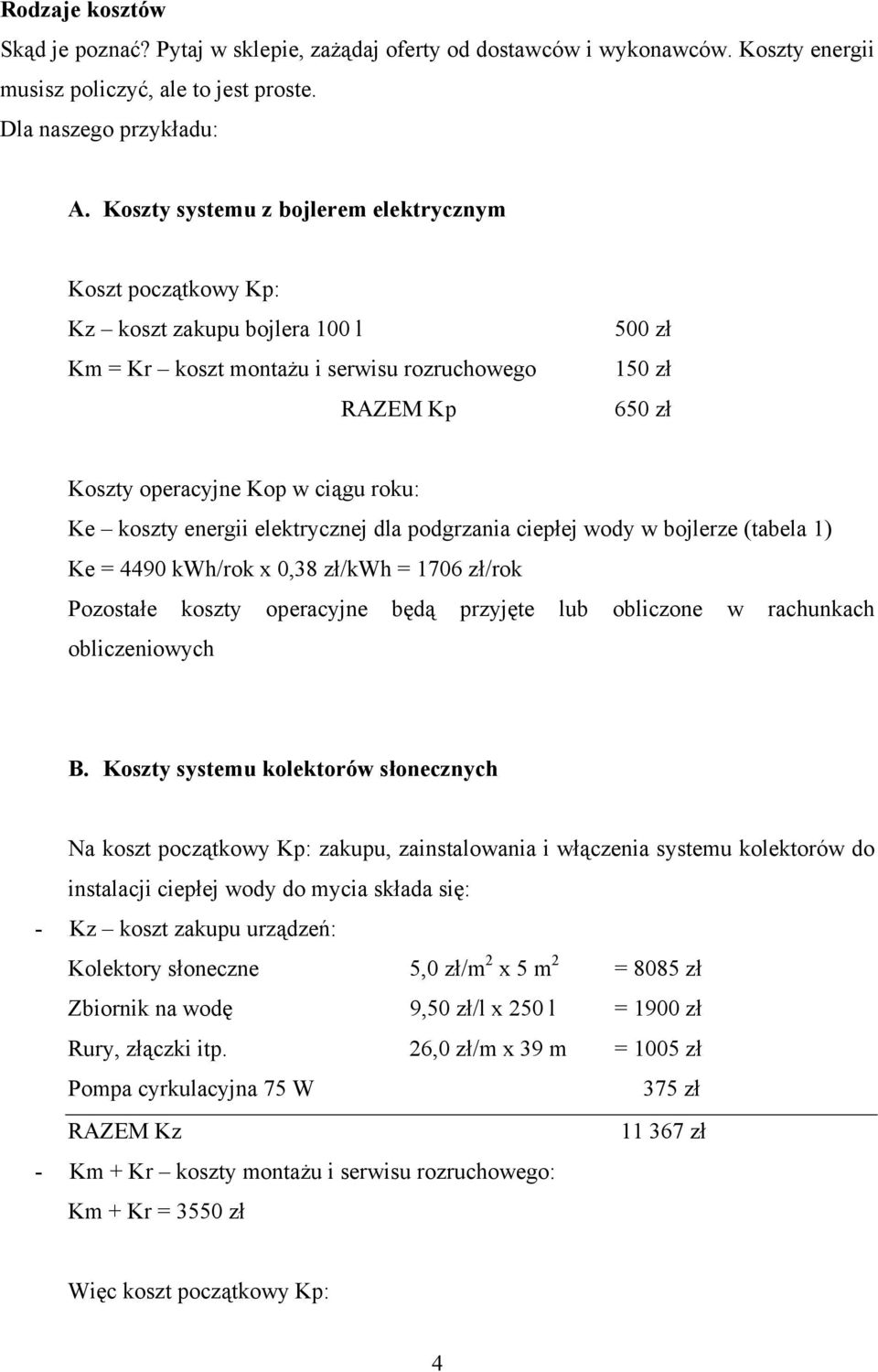 rgii lktryczj dla podgrzaia cipłj wody w bojlrz (tabla 1) K = 4490 kwh/rok x 0,38 zł/kwh = 1706 zł/rok Pozostał koszty opracyj będą przyjęt lub obliczo w rachukach oblicziowych B.