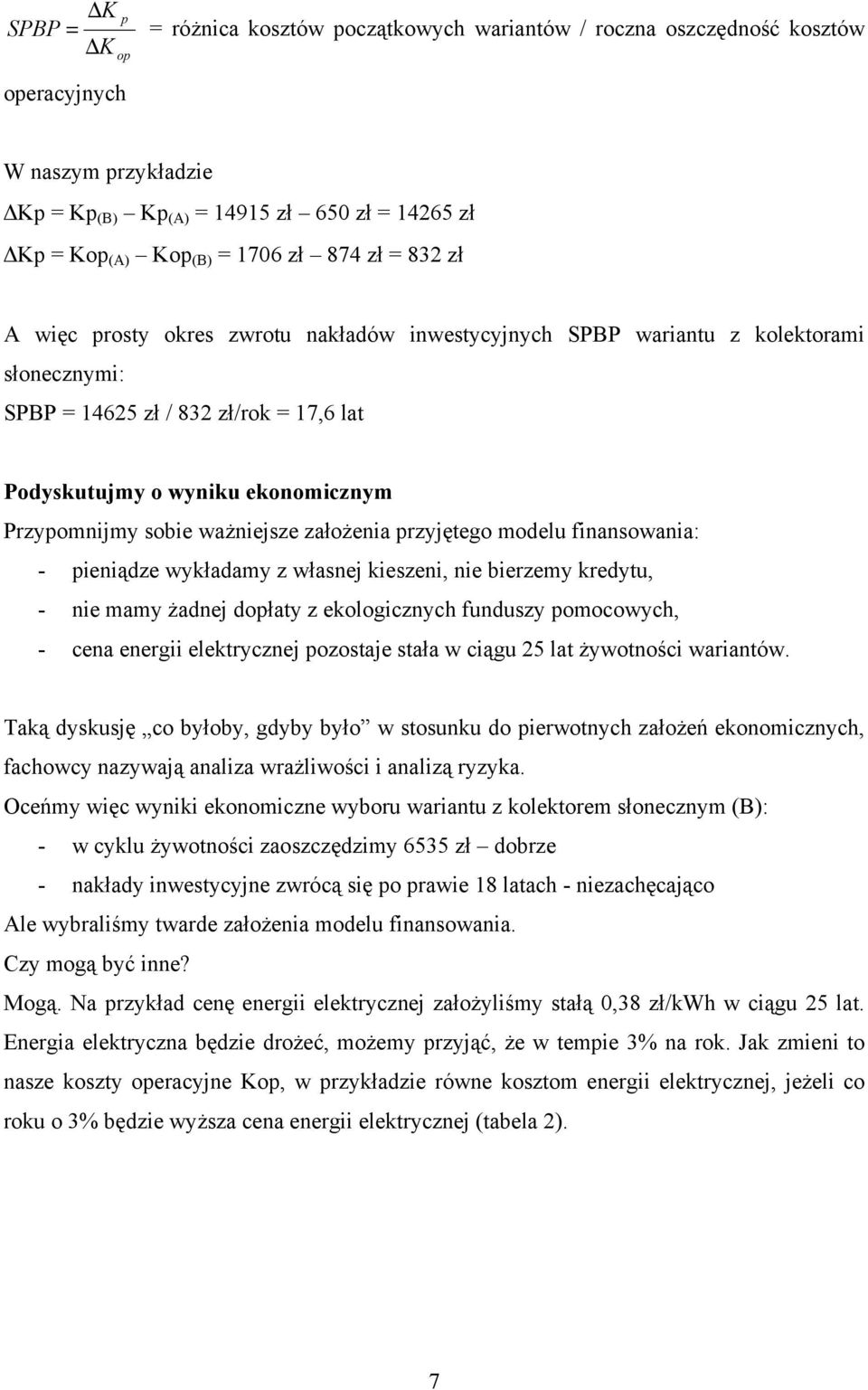 przyjętgo modlu fiasowaia: - piiądz wykładamy z własj kiszi, i birzmy krdytu, - i mamy żadj dopłaty z kologiczych fuduszy pomocowych, - ca rgii lktryczj pozostaj stała w ciągu 25 lat żywotości