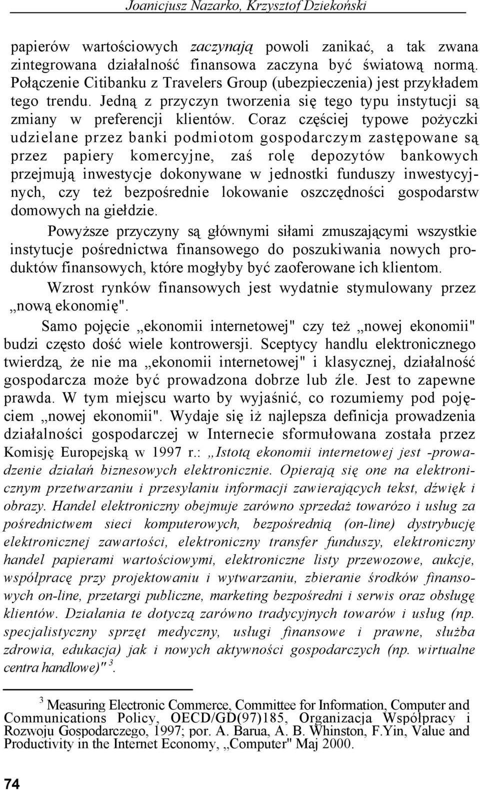 Coraz częściej typowe pożyczki udzielane przez banki podmiotom gospodarczym zastępowane są przez papiery komercyjne, zaś rolę depozytów bankowych przejmują inwestycje dokonywane w jednostki funduszy