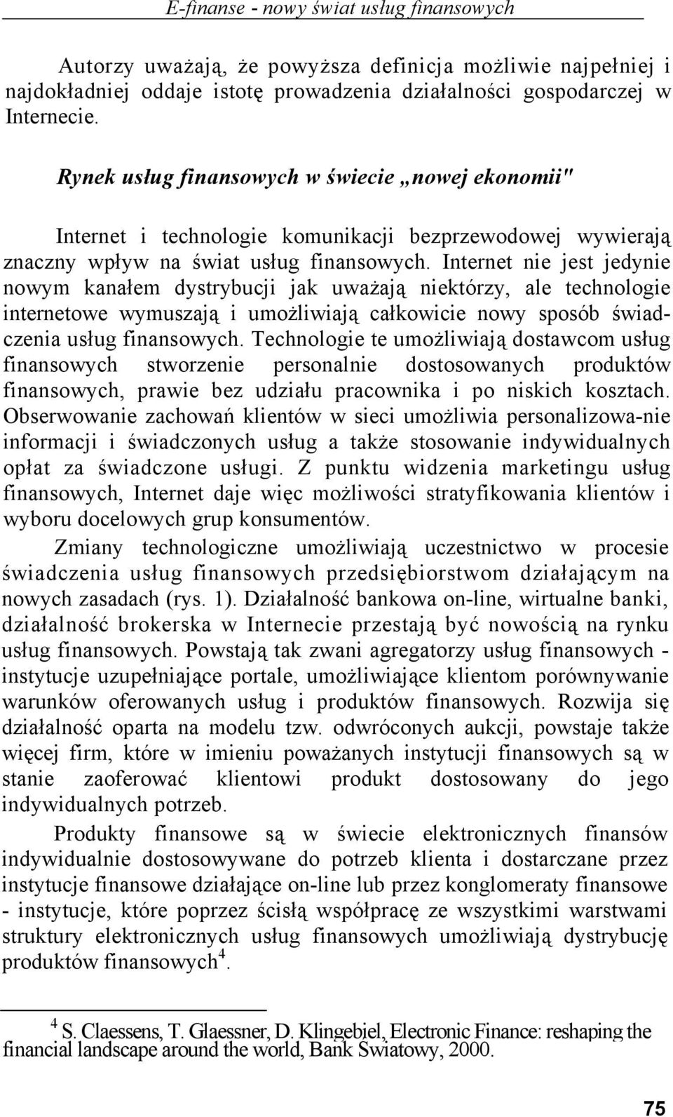 Internet nie jest jedynie nowym kanałem dystrybucji jak uważają niektórzy, ale technologie internetowe wymuszają i umożliwiają całkowicie nowy sposób świadczenia usług finansowych.