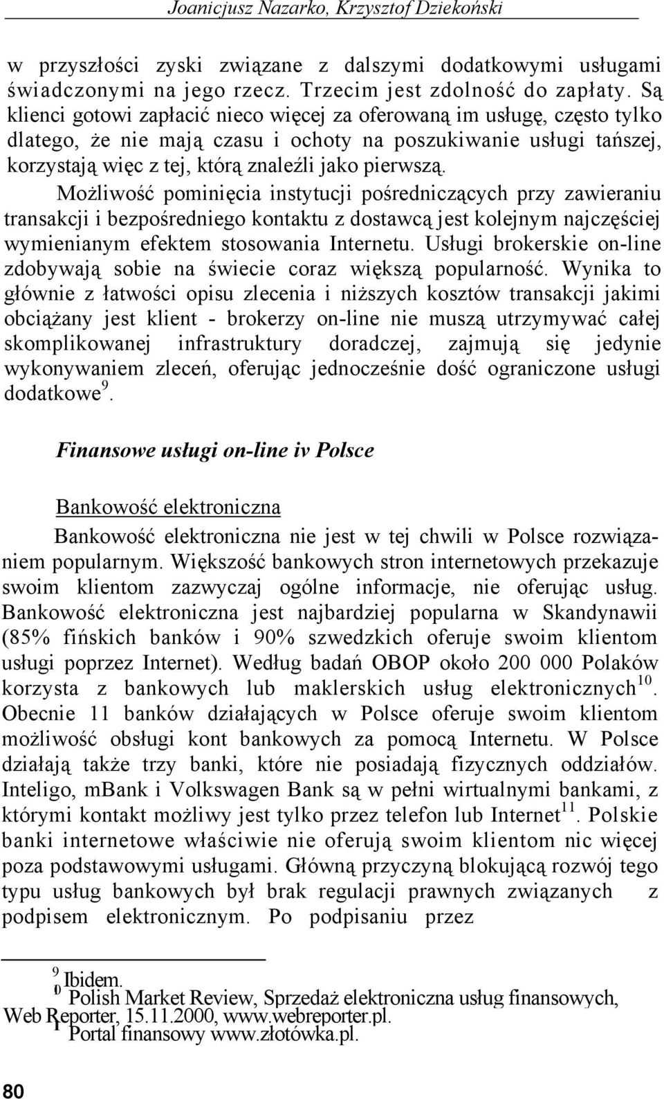 Możliwość pominięcia instytucji pośredniczących przy zawieraniu transakcji i bezpośredniego kontaktu z dostawcą jest kolejnym najczęściej wymienianym efektem stosowania Internetu.