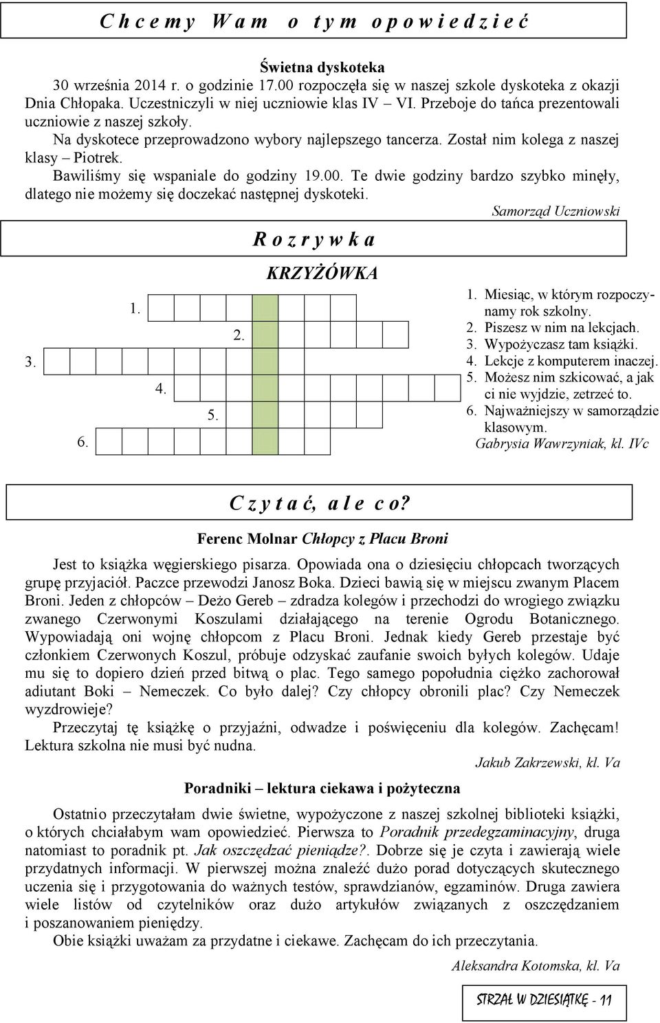 Bawiliśmy się wspaniale do godziny 19.00. Te dwie godziny bardzo szybko minęły, dlatego nie możemy się doczekać następnej dyskoteki. Samorząd Uczniowski R o z r y w k a 3. 6. 1. 4. 5. 2. KRZYŻÓWKA 1.