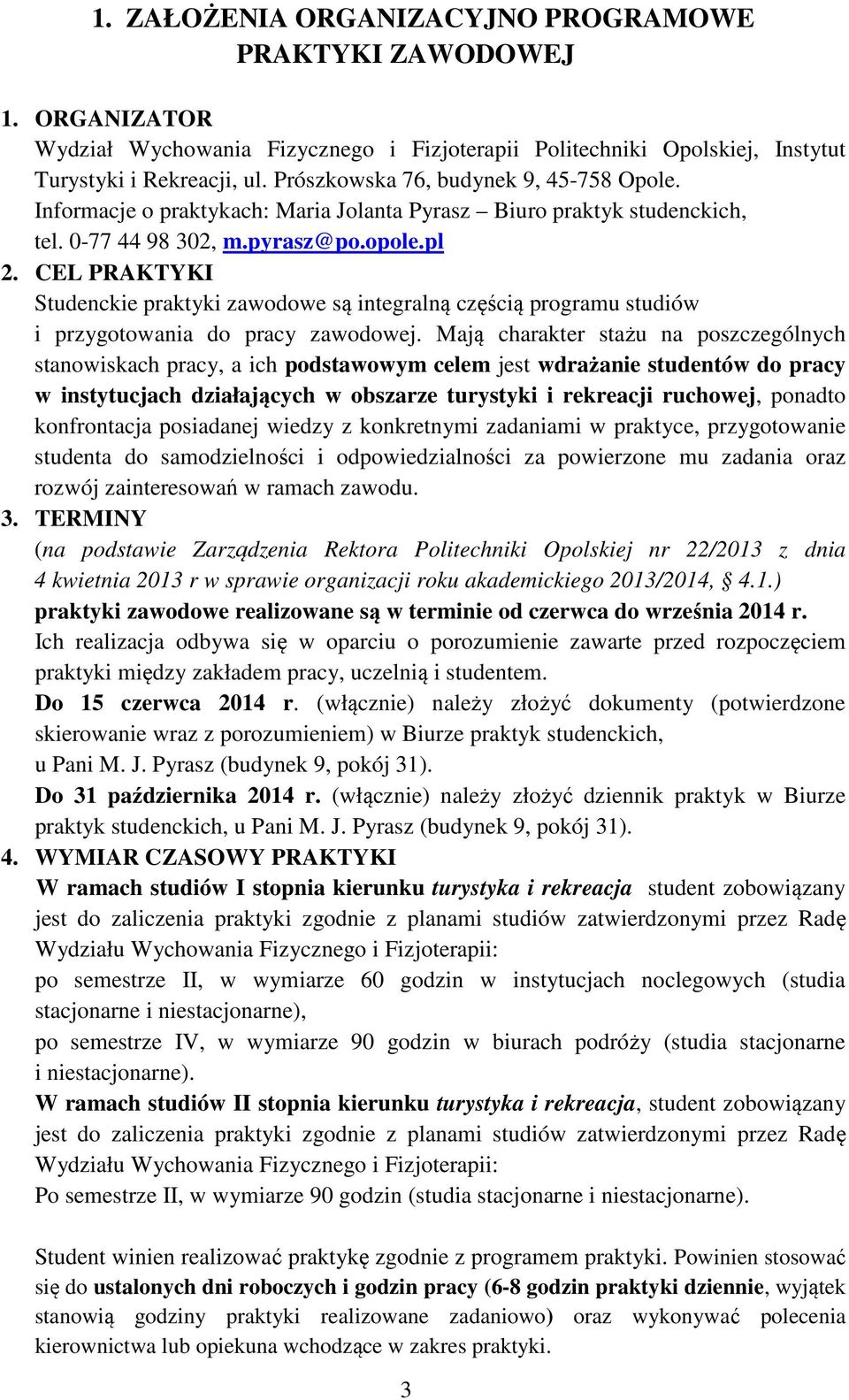 CEL PRAKTYKI Studenckie praktyki zawodowe są integralną częścią programu studiów i przygotowania do zawodowej.