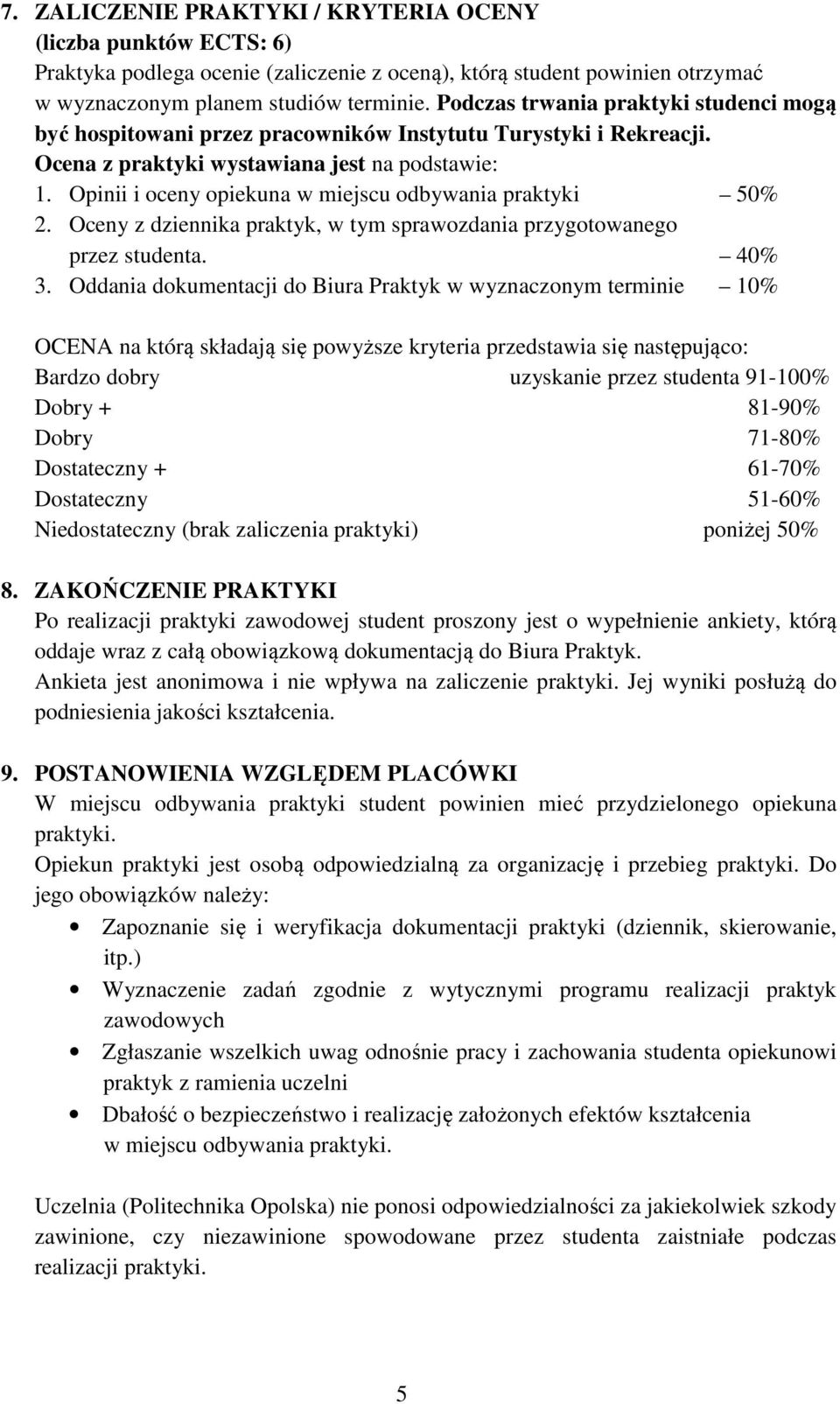 Opinii i oceny opiekuna w miejscu odbywania praktyki 50% 2. Oceny z dziennika praktyk, w tym sprawozdania przygotowanego przez studenta. 40% 3.