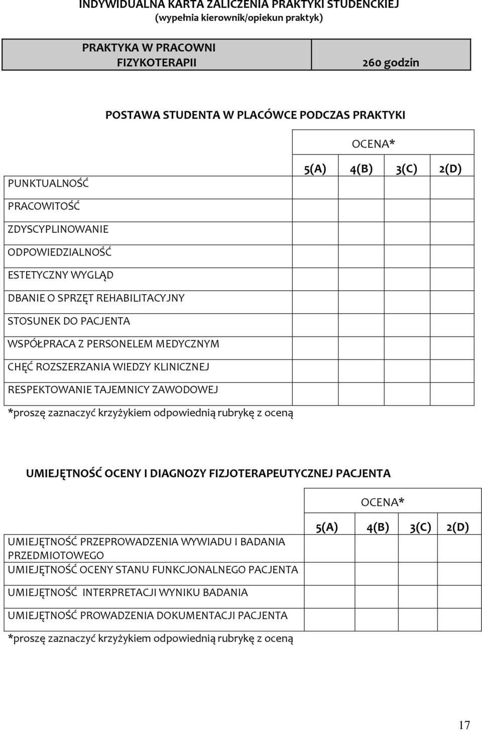 KLINICZNEJ RESPEKTOWANIE TAJEMNICY ZAWODOWEJ *proszę zaznaczyć krzyżykiem odpowiednią rubrykę z oceną UMIEJĘTNOŚĆ OCENY I DIAGNOZY FIZJOTERAPEUTYCZNEJ PACJENTA OCENA* UMIEJĘTNOŚĆ PRZEPROWADZENIA