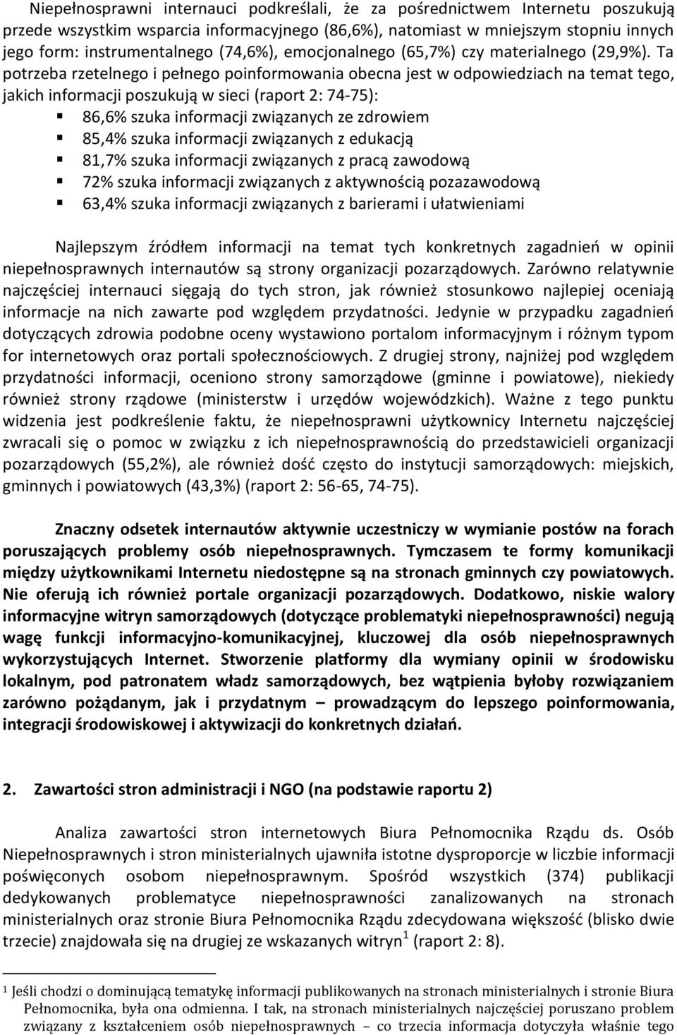 Ta potrzeba rzetelnego i pełnego poinformowania obecna jest w odpowiedziach na temat tego, jakich informacji poszukują w sieci (raport 2: 74-75): 86,6% szuka informacji związanych ze zdrowiem 85,4%