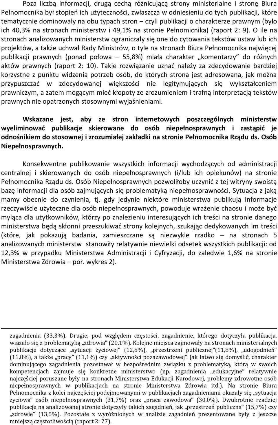 O ile na stronach analizowanych ministerstw ograniczały się one do cytowania tekstów ustaw lub ich projektów, a także uchwał Rady Ministrów, o tyle na stronach Biura Pełnomocnika najwięcej publikacji