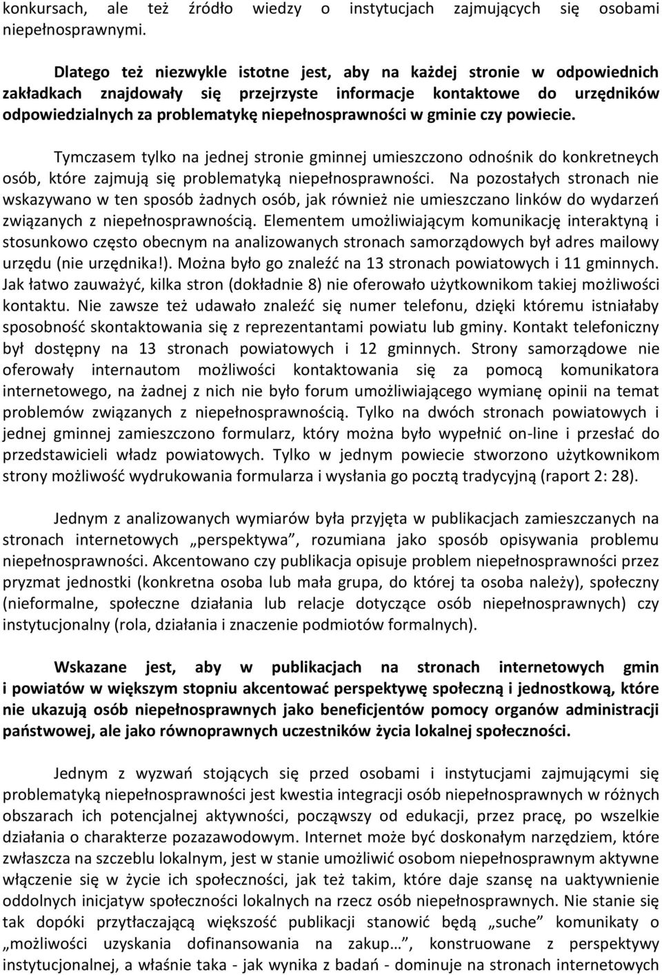 w gminie czy powiecie. Tymczasem tylko na jednej stronie gminnej umieszczono odnośnik do konkretneych osób, które zajmują się problematyką niepełnosprawności.