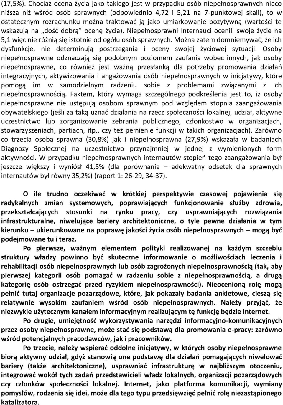 traktować ją jako umiarkowanie pozytywną (wartości te wskazują na dość dobrą ocenę życia). Niepełnosprawni Internauci ocenili swoje życie na 5,1 więc nie różnią się istotnie od ogółu osób sprawnych.