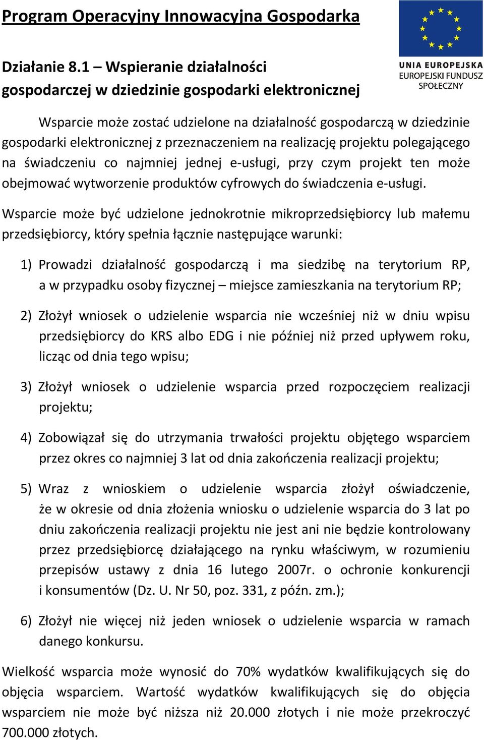 realizację projektu polegającego na świadczeniu co najmniej jednej e-usługi, przy czym projekt ten może obejmować wytworzenie produktów cyfrowych do świadczenia e-usługi.