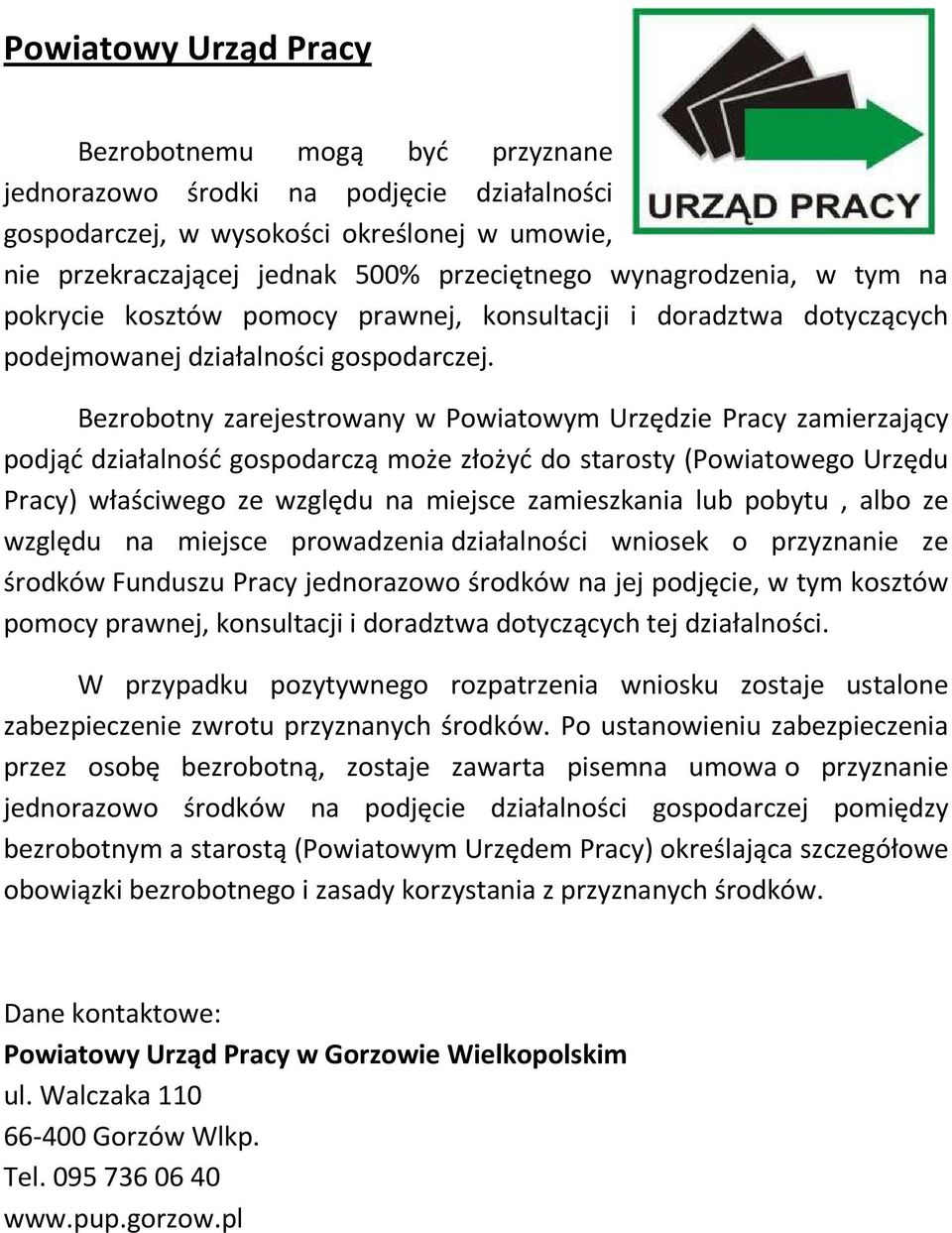 Bezrobotny zarejestrowany w Powiatowym Urzędzie Pracy zamierzający podjąć działalność gospodarczą może złożyć do starosty (Powiatowego Urzędu Pracy) właściwego ze względu na miejsce zamieszkania lub