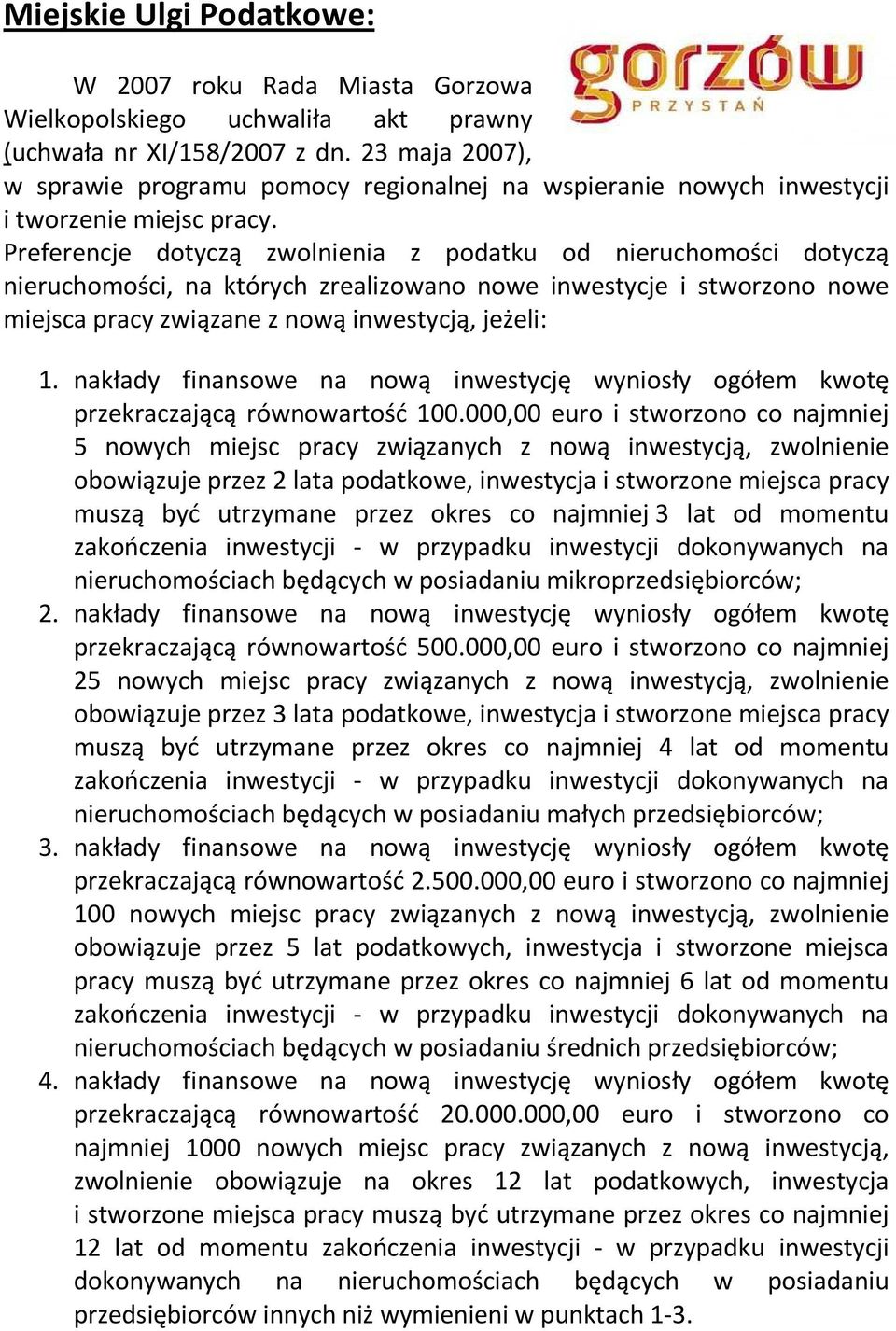 Preferencje dotyczą zwolnienia z podatku od nieruchomości dotyczą nieruchomości, na których zrealizowano nowe inwestycje i stworzono nowe miejsca pracy związane z nową inwestycją, jeżeli: 1.