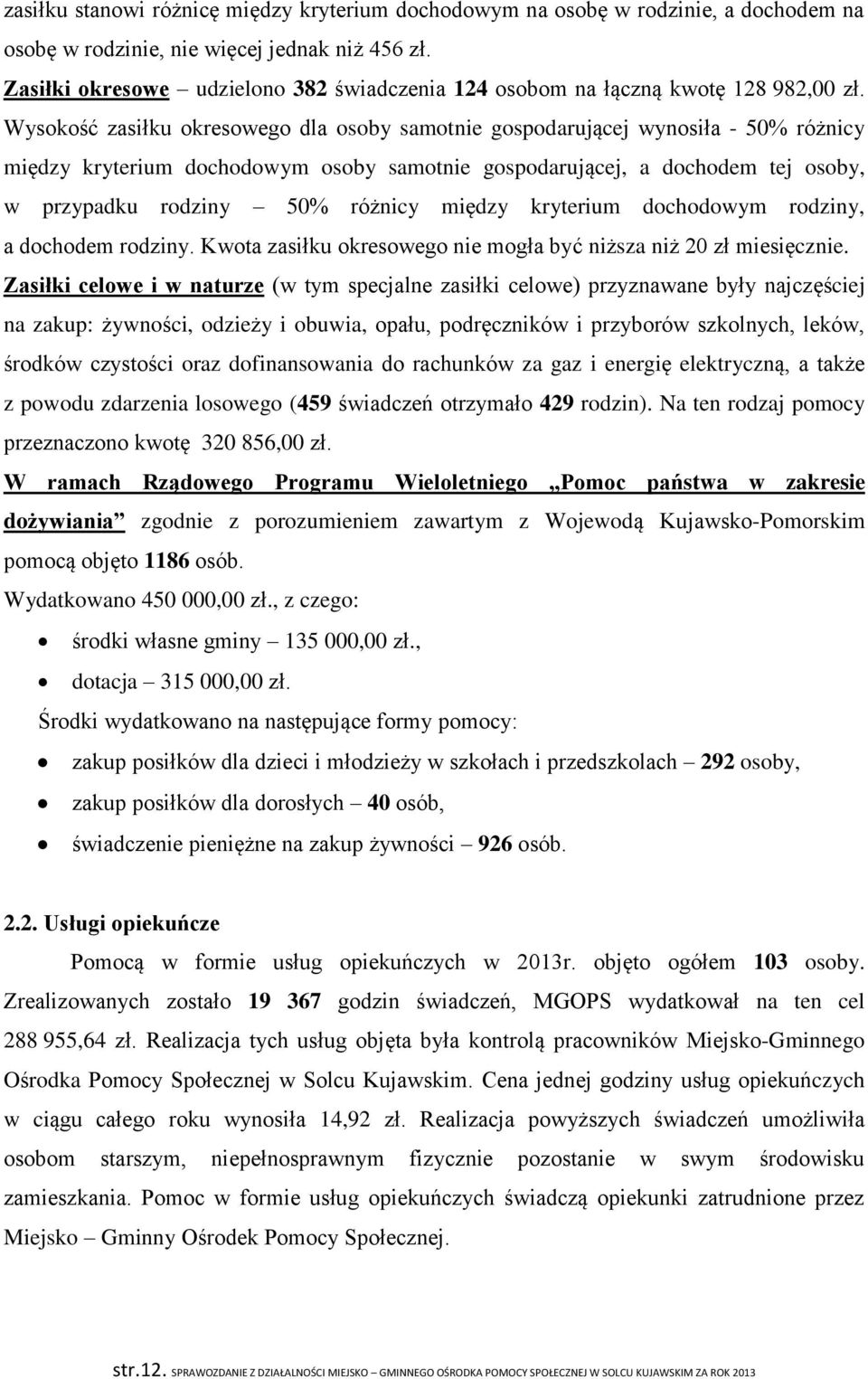 Wysokość zasiłku okresowego dla osoby samotnie gospodarującej wynosiła - 50% różnicy między kryterium dochodowym osoby samotnie gospodarującej, a dochodem tej osoby, w przypadku rodziny 50% różnicy