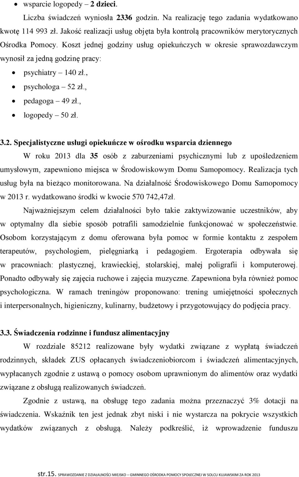 Koszt jednej godziny usług opiekuńczych w okresie sprawozdawczym wynosił za jedną godzinę pracy: psychiatry 140 zł., psychologa 52 