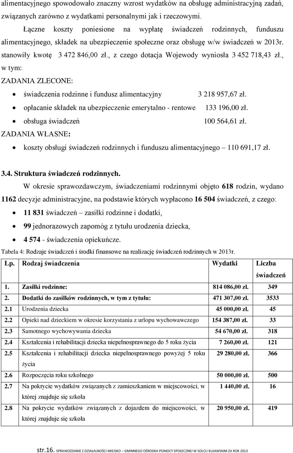 , z czego dotacja Wojewody wyniosła 3 452 718,43 zł., w tym: ZADANIA ZLECONE: świadczenia rodzinne i fundusz alimentacyjny 3 218 957,67 zł.